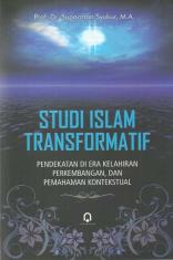 Studi Islam Transformatif: Pendekatan Di Era Kelahiran Perkembangan, dan Pemahaman Kontekstual